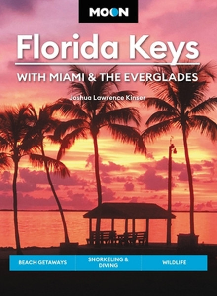 Moon Florida Keys: With Miami & the Everglades : Beach Getaways, Snorkeling & Diving, Wildlife