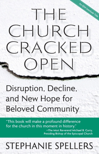 The Church Cracked Open : Disruption, Decline, and New Hope for Beloved Community