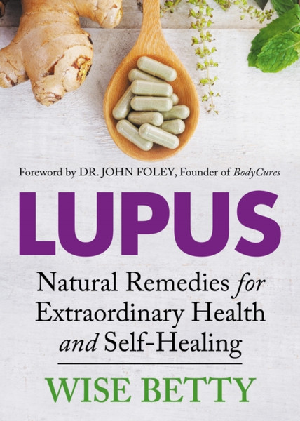 Lupus : Natural Remedies for Extraordinary Health and Self-Healing