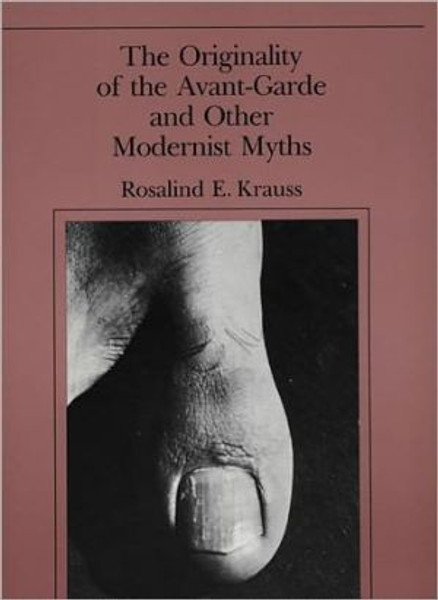 The Originality of the Avant-Garde and Other Modernist Myths by Rosalind E. (Editor, October magazine / Professor, Columbia University) Krauss (Author)