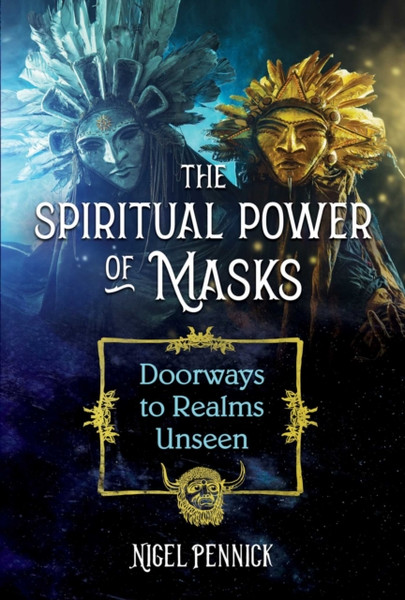 The Spiritual Power of Masks : Doorways to Realms Unseen