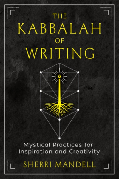 The Kabbalah of Writing : Mystical Practices for Inspiration and Creativity