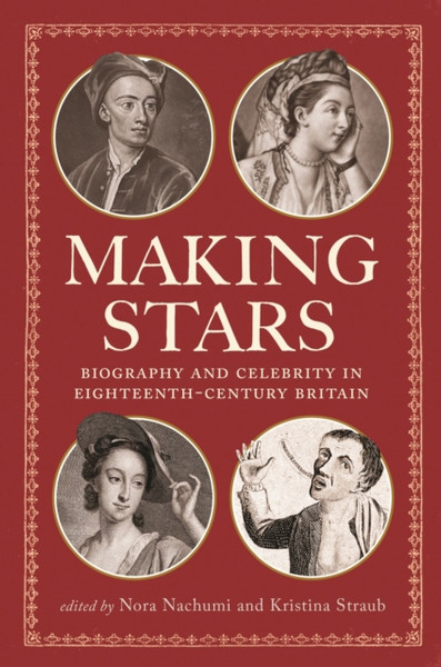 Making Stars : Biography and Celebrity in Eighteenth-Century Britain