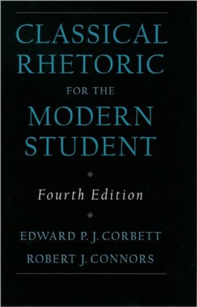 Classical Rhetoric for the Modern Student by Edward P.J. (Professor of English, Professor of English, Ohio State University (Emeritus)) Corbett (Author)
