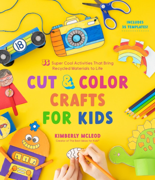 Cut & Color Crafts for Kids : 35 Super Cool Activities That Bring Recycled Materials to Life