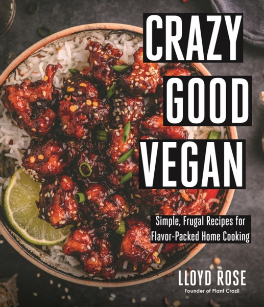 Crazy Good Vegan : Simple, Frugal Recipes for Flavor-Packed Home Cooking
