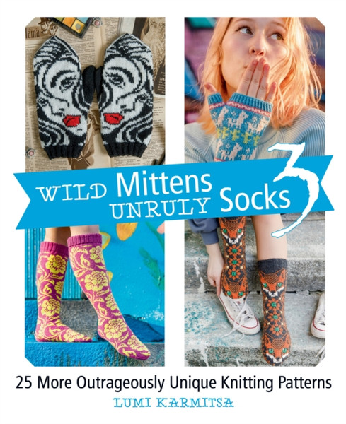 Wild Mittens Unruly Socks 3 : 25 More Outrageously Unique Knitting Patterns