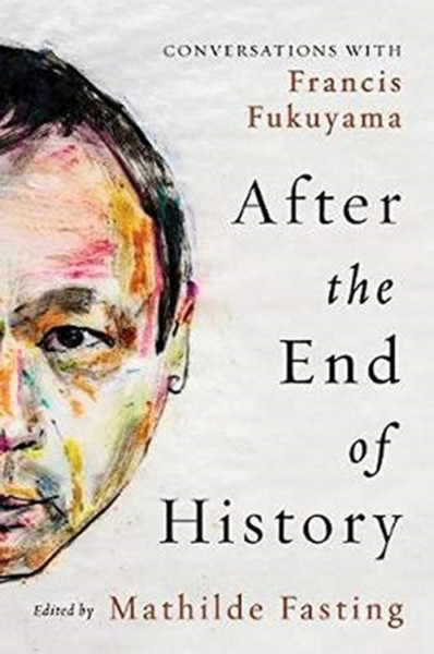 After the End of History : Conversations with Francis Fukuyama