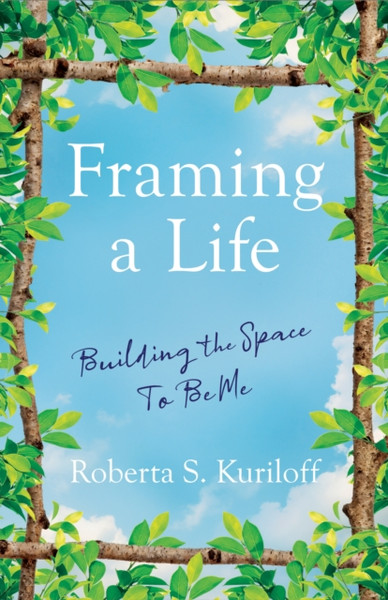 Framing a Life : Building the Space To Be Me