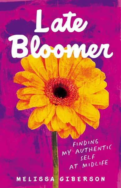 Late Bloomer : Finding My Authentic Self at Midlife