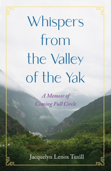 Whispers from the Valley of the Yak : A Memoir of Coming Full Circle