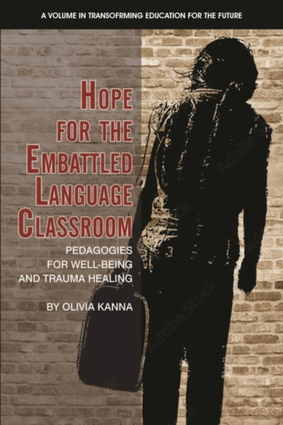 Hope for the Embattled Language Classroom : Pedagogies for Well-Being and Trauma Healing