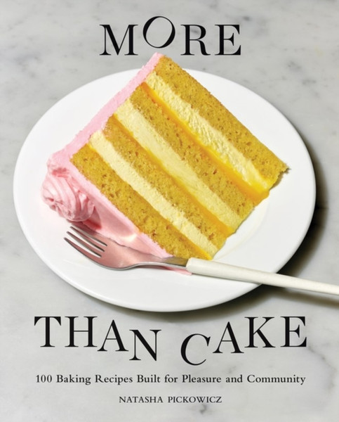 More Than Cake : 100 Baking Recipes Built for Pleasure and Community