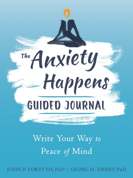 Anxiety Happens Journal : Mindfulness & Acceptance Skills to End Worry & Find Calm