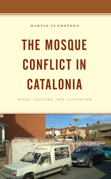 The Mosque Conflict in Catalonia : Space, Culture, and Capitalism