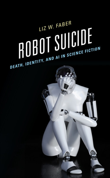 Robot Suicide : Death, Identity, and AI in Science Fiction