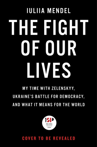 The Fight of Our Lives : My Time with Zelenskyy, Ukraine's Battle for Democracy, and What It Means for the World