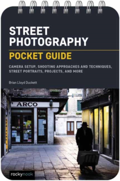 Street Photography: Pocket Guide : Camera Setup, Shooting Approaches and Techniques, Street Portraits, Projects, and More