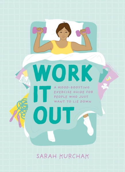Work It Out : A Mood-Boosting Exercise Guide for People Who Just Want to Lie Down