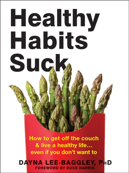 Healthy Habits Suck : How to Get Off the Couch and Live a Healthy Life... Even If You Don't Want To