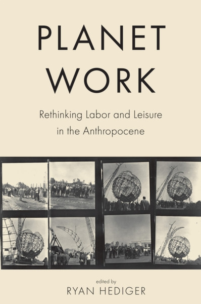 Planet Work : Rethinking Labor and Leisure in the Anthropocene