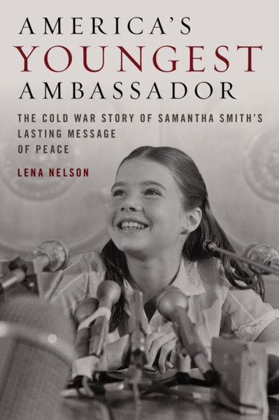 America's Youngest Ambassador : The Cold War Story of Samantha Smith's Lasting Message of Peace