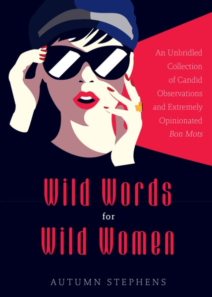 Wild Words for Wild Women : An Unbridled Collection of Candid Observations and Extremely Opinionated Bon Mots (Girls run the world, Nasty women, Affirmation quotes)