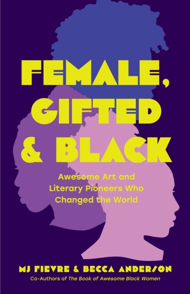 Female, Gifted, and Black : Awesome Art and Literary Pioneers Who Changed the World (Black Historical Figures, Women in Black History)