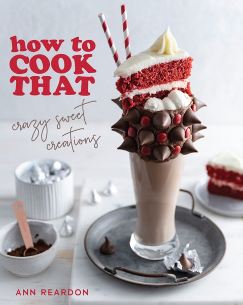 How to Cook That : Crazy Sweet Creations (Chocolate Baking, Pie Baking, Confectionary Desserts, and More)