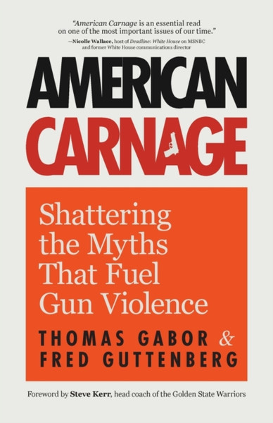 American Carnage : Shattering the Myths That Fuel Gun Violence