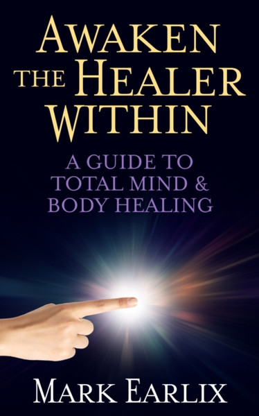 Awaken The Healer Within : A Guide to Total Mind & Body Healing