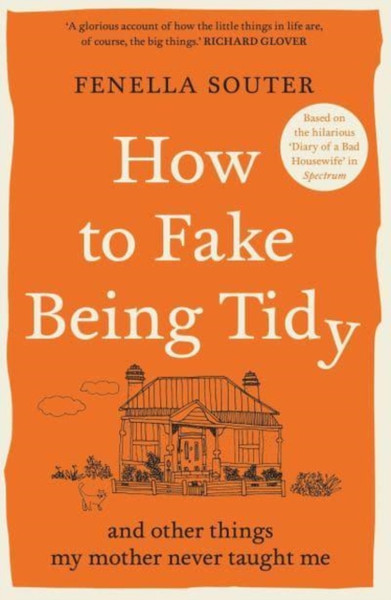 How to Fake Being Tidy : And other things my mother never taught me
