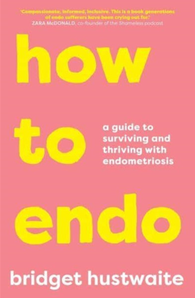 How to Endo : A guide to surviving and thriving with endometriosis