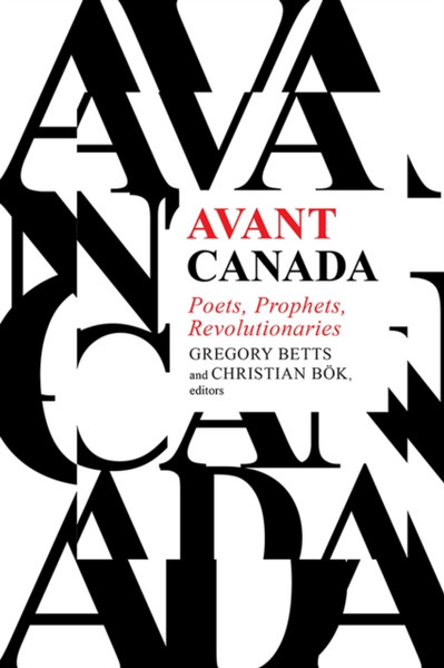 Avant Canada : Poets, Prophets, Revolutionaries