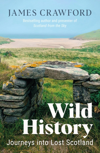 Wild History : Journeys into Lost Scotland