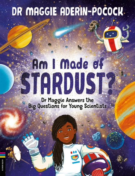 Am I Made of Stardust? : Dr Maggie Answers the Big Questions for Young Scientists