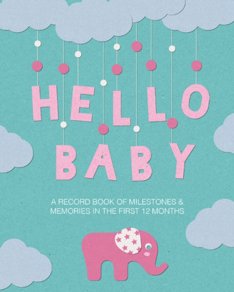 Hello Baby : A Record Book of Milestones and Memories in the First 12 Months