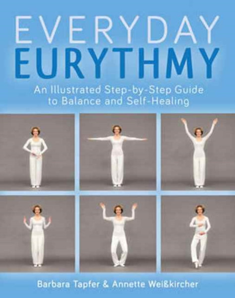 An Illustrated Guide to Everyday Eurythmy : Discover Balance and Self-Healing through Movement