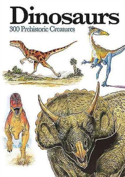 Dinosaurs : 300 Prehistoric Creatures