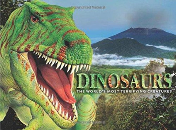 Dinosaurs : The World's Most Terrifying Creatures