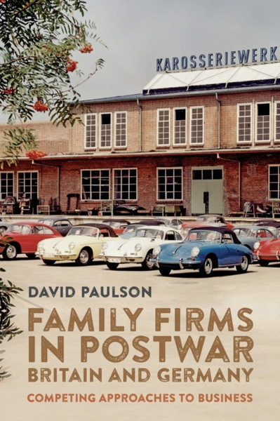 Family Firms in Postwar Britain and Germany : Competing Approaches to Business