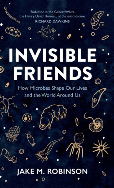 Invisible Friends : How Microbes Shape Our Lives and the World Around Us