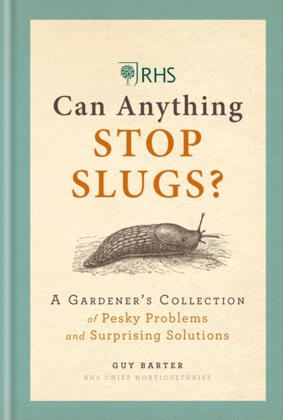 RHS Can Anything Stop Slugs? : A Gardener's Collection of Pesky Problems and Surprising Solutions
