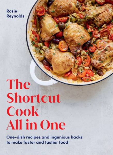 The Shortcut Cook All in One : One-Dish Recipes and Ingenious Hacks to Make Faster and Tastier Food