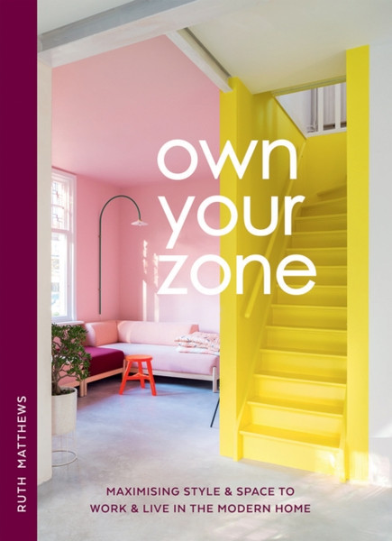 Own Your Zone : Maximising Style & Space to Work & Live in the Modern Home
