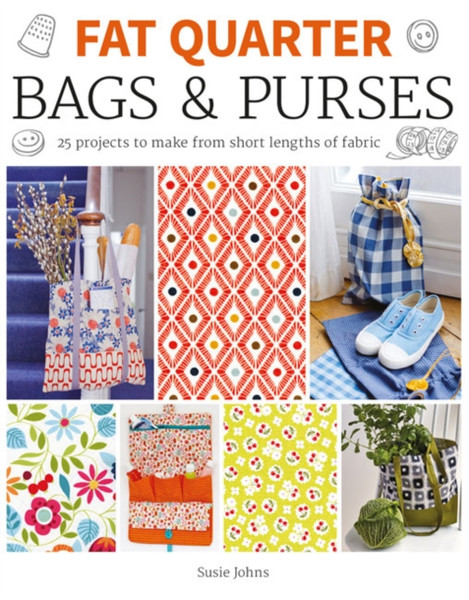 Fat Quarter: Bags & Purses : 25 Projects to Make from Short Lengths of Fabric