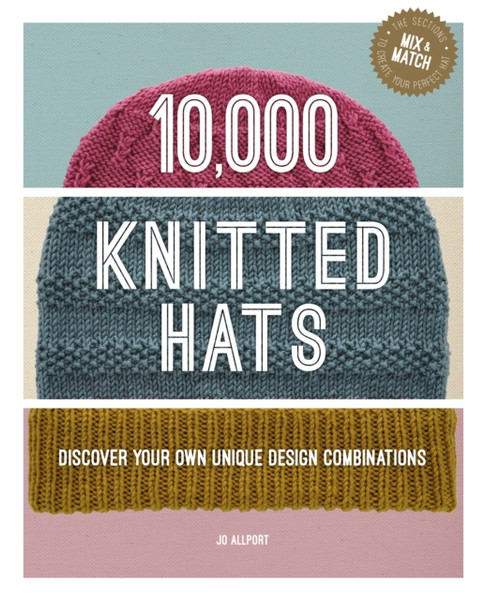 10,000 Knitted Hats : Discover Your Own Unique Design Combinations