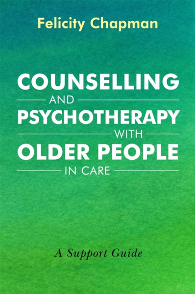 Counselling and Psychotherapy with Older People in Care : A Support Guide