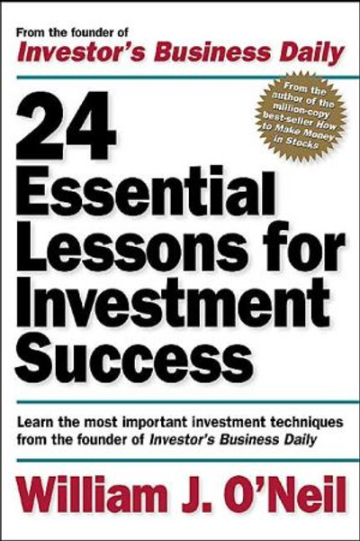 24 Essential Lessons for Investment Success: Learn the Most Important Investment Techniques from the Founder of Investor's Business Daily by William O'Neil (Author)