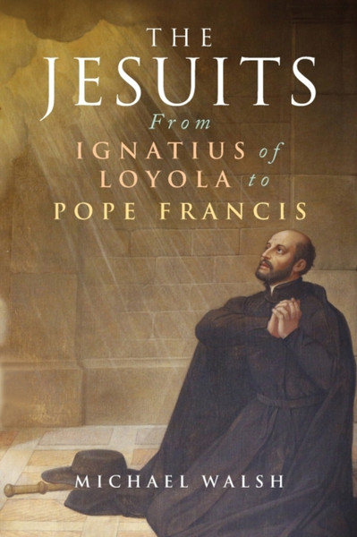 The Jesuits : From Ignatius of Loyola to Pope Francis
